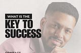 What is the Key to Success