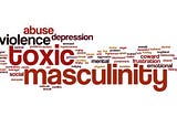 Toxic Masculinity?