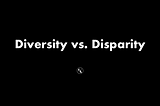 Diversity vs. Disparity