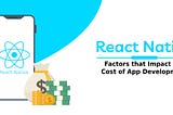 Key Factors that Impact the Cost of React Native App Development