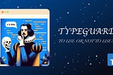 TypeScript Typeguards: To use or not to use?