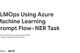 LLMOps Using Azure Machine Learning Prompt Flow — NER Task