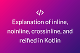 Explanation of inline, noinline, crossinline, and reified in Kotlin with examples.