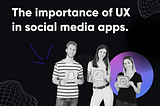 The importance of UX in social media apps.