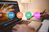 UX, UI, IA and IxD defined and explained