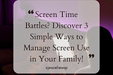 Screen Time Battles? Discover 3 Simple Ways to Manage Screen Use in Your Family!