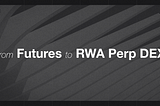 From Futures to RWA Perp DEX