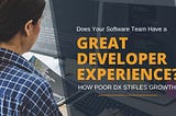 Investing in Developer Experience: How to Develop and Retain Great Software Engineers.