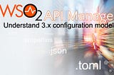 Understand WSO2 API Manager’s new Configuration Model