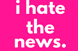 3 reasons why you should hate the news.