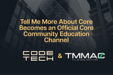 Tell Me More About Core TMMAC Becomes an Official Core Community Education Channel