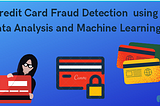 Credit Card Fraud Detection using Data Analysis and Machine Learning