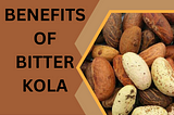 HEALTH BENEFITS OF BITTER KOLA