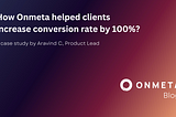 How Onmeta helped clients increase conversion rate by 100%?
