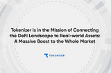 Tokenizer is in the Mission of Connecting the DeFi Landscape to Real-world Assets: A Massive Boost…