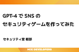 GPT-4 で SNS のセキュリティゲームを作ってみた