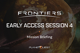 Mission Briefing & Guide — PlanetQuest: Frontiers — Early Access Session 4