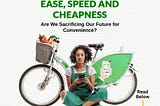 Ease, Speed, and Cheapness — Are We Sacrificing Our Future for Convenience?