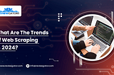 Trends Of Web Scraping