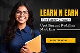 Learn N Earn for Career Growth: Upskilling and Reskilling Made Easy