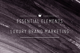 What Every Luxury Brand Marketer Should Know