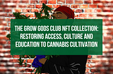 The Grow Gods Club NFT Collection: Restoring Access, Culture and Education to Cannabis Cultivation…