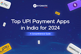 Top UPI Payment Apps in India for 2024: A Comprehensive Guide