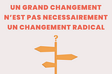 Un grand changement n’est pas nécessairement un changement radical