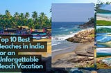 Top 10 Best Beaches in India for an Unforgettable Beach Vacation