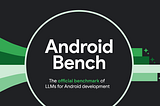 What the hell is Android Bench?