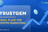 TRUSTGEM — IDEAL PLACE FOR CRYPTO MARKETING
