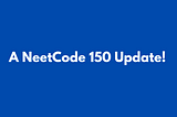 A NeetCode 150 Update!