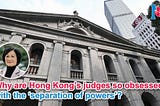 Why are Hong Kong’s judges so obsessed with the ‘separation of powers’?