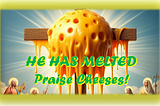 Cheese melting on crucifix: He has melted. Praise Cheeses!