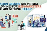 LinkedIn Groups Are Virtual Goldmines for B2B Marketers Who Are Seeking ‘Leads’