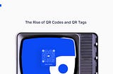 The Rise of QR Codes and QR Tags