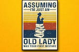 HOT Assuming i’m just an old lady was your first mistake poster