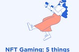 NFT Gaming: 5 Things You Need to Know