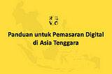 Panduan Lengkap Digital Marketing di Asia Tenggara bagi Pemula