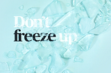 Don’t freeze Up — How to deal with your inner self critique.