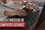 10x Your Skills in 1 Year: The Fastest Master’s in Computer Science Programs