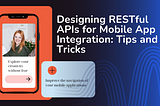 Designing RESTful APIs for Mobile App Integration: Tips and Tricks.