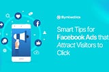 Smart Tips for Facebook Ads that Attract Visitors to Click
