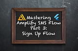 Mastering AWS Amplify’s SMS Flows in Flutter — Part 3: Sign Up Flow