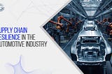 Supply Chain Resilience in the Automotive Industry: Overcoming Challenges