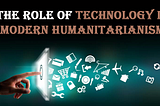 The Role of Technology in Modern Humanitarianism