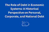 The Role of Debt in Economic Systems: A Historical Perspective on Personal, Corporate, and National…