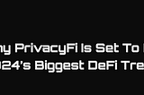 Why PrivacyFi Is Set To Be 2024’s Biggest DeFi Trend