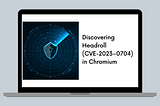 Discovering Headroll (CVE-2023–0704) in Chromium