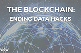 The Blockchain: Ending Data Hacks